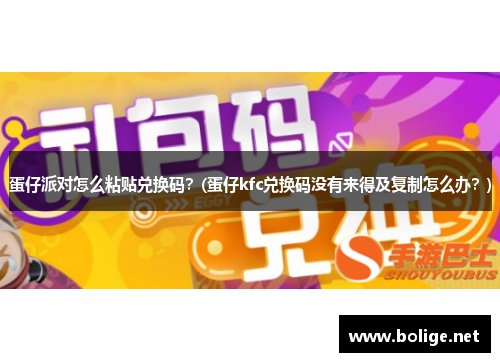 蛋仔派对怎么粘贴兑换码？(蛋仔kfc兑换码没有来得及复制怎么办？)