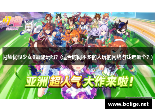 闪耀优骏少女0氪能玩吗？(适合时间不多的人玩的网络游戏选哪个？)